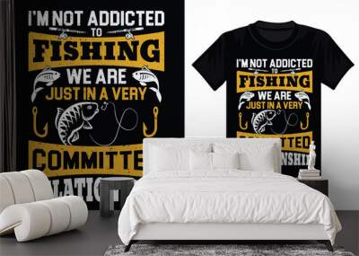 I'm not addicted to fishing we are just a very committed relationship t-shirt design - fishing design Wall mural