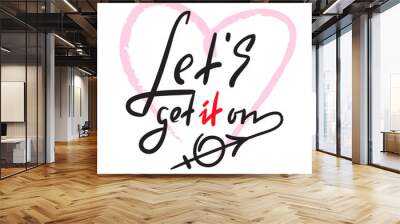 Lets get it on - simple love inspire and motivational quote. Hand drawn beautiful lettering. Print for inspirational poster, t-shirt, bag, cups, card, flyer, sticker, badge. Cute and funny vector sign Wall mural