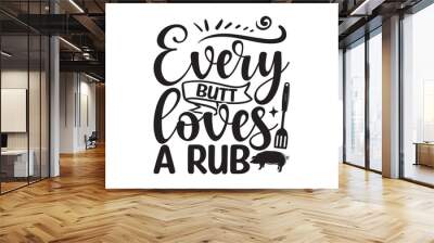 Every butt loves a rub - Barbecue SVG Design, Hand drawn lettering phrase isolated on white background, Illustration for prints on t-shirts, bags, posters, cards, mugs. EPS for Cutting Machine, Silhou Wall mural