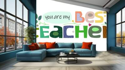 You are my best teacher life quotes teacher thank you vector illustration graphic art. Colourful typeface for blogs banner cards wishes. gratitude, appreciations, positive thinking words. October 5 wo Wall mural