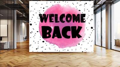 Welcome back. Stylish card . poster print. Spot watercolor paint and letterin. Wall mural