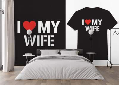 I love my wife valentine's day gift t-shirt design Wall mural