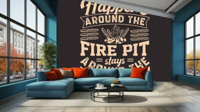 What Happens Around The Fire. camping shirt with typography design, retro vintage, adventure vintage print design Wall mural