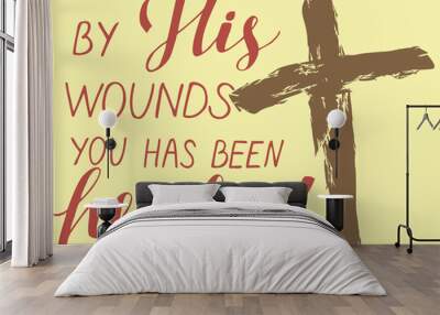 Hand lettering with bibe verse By His wounds you has been healed with a cross. Wall mural