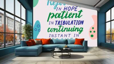 Hand lettering with bible verse Rejoicing in hope, patient in tribulation, instant in prayer. Wall mural