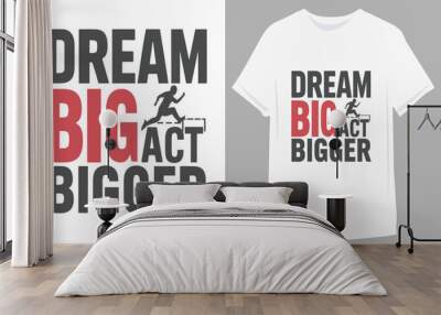 Dream Big act bigger  |  Motivational quotes Classic T-Shirt Wall mural