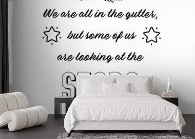 Calligraphy saying for print. Vector Quote. We are all in the gutter, but some of us are looking at the stars. Wall mural