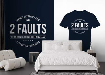 My wife says I have only two faults typography t-shirt design. Suitable for clothing printing business. Stylish t-shirt and apparel design. Ready to print vector.  Wall mural