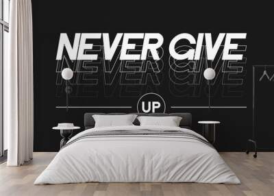 Never Give Up slogan for t-shirt graphic design. Typography graphics for tee shirt. Print for apparel with slogan. Vector. Wall mural