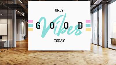 T shirt design with slogan - good vibes. Tee shirt typography graphics for girls. Vector illustration. Wall mural