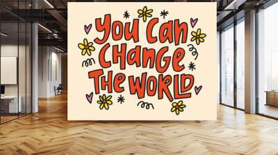 You can change the world - hand-drawn quote. Creative lettering illustration with decor elements for posters, cards, etc. Wall mural