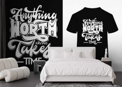 Anything worth having takes time, T-Shirt Design Wall mural