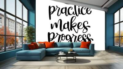 Practice makes progress, hand drawn typography poster. T shirt hand lettered calligraphic design. Inspirational vector typography Wall mural