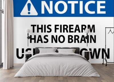 Notice Gun Owner Sign This Firearm Has No Brain, Use Your Own Wall mural