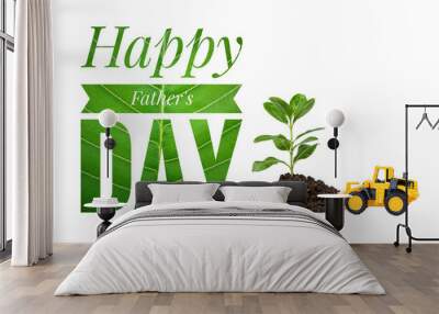 happy father's day green concept, green plant with yellow truck and happy father's day banner on whi Wall mural