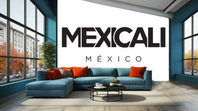 Mexicali in the Mexico emblem. The design features a geometric style, vector illustration with bold typography in a modern font. The graphic slogan lettering. Wall mural