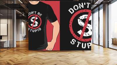 Don't be Stupid. Unique and Trendy T-Shirt Design. Wall mural