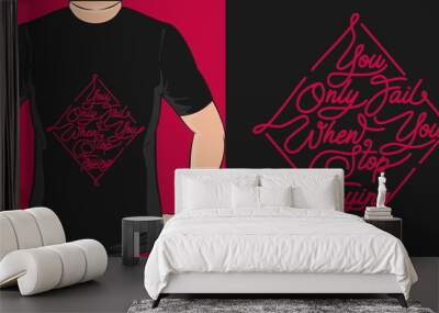 You Only Fail When You Stop Trying. Unique and Trendy Motivational or Inspirational Quote T-Shirt Design or Mockup. Wall mural