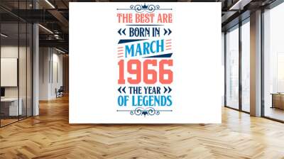 Best are born in March 1966. Born in March 1966 the legend Birthday Wall mural