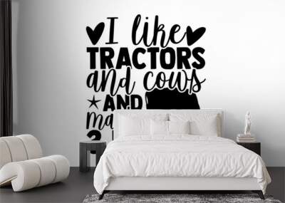 I like tractors and cows and maybe 3 people - Cow t shirt design, Hand drawn lettering phrase isolated on white background, Calligraphy graphic design typography element, Hand written vector sign, svg Wall mural