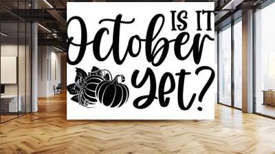 Is It October Yet? - Thanksgiving T-shirt Design, Handmade calligraphy vector illustration, Calligraphy graphic design, EPS, SVG Files for Cutting, bag, cups, card Wall mural