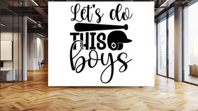 Let’s do this boys - Baseball t shirts design, Hand drawn lettering phrase, Calligraphy t shirt design, Isolated on white background, svg Files for Cutting Cricut and Silhouette, EPS 10 Wall mural