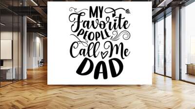 My Favorite People Call Me Dad - Dad t shirt design, Hand drawn lettering phrase, Calligraphy graphic design, SVG Files for Cutting Cricut and Silhouette Wall mural