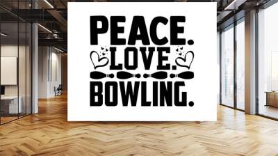 Peace. Love. Bowling - Bowling t shirts design, Hand drawn lettering phrase, Calligraphy t shirt design, Isolated on white background, svg Files for Cutting Cricut and Silhouette, EPS 10 Wall mural