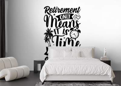 Retirement Only Means It Is Time For A New Adventure - Retirement t-shirt design, Hand drawn lettering phrase, Calligraphy graphic design, eps, svg Files for Cutting Wall mural