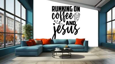 Running on coffee and jesus - blessed t shirts design, Hand drawn lettering phrase, Calligraphy t shirt design, Isolated on white background, svg Files for Cutting Cricut and Silhouette, EPS 10 Wall mural