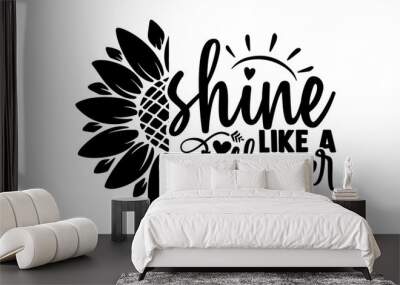 Shine like a sunflower - Sunflower t shirts design, Hand drawn lettering phrase, Calligraphy t shirt design, Isolated on white background, svg Files for Cutting Cricut and Silhouette, EPS 10 Wall mural