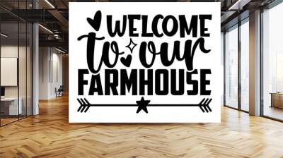 Welcome to our farmhouse - Farm Life t shirts design, Hand drawn lettering phrase, Calligraphy t shirt design, Isolated on white background, svg Files for Cutting Cricut and Silhouette, EPS 10 Wall mural