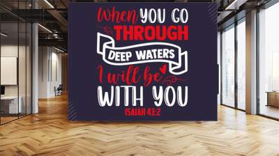 When you go through deep waters I will be with you Isaiah 43:2 - Faith t shirt design, svg Files for Cutting Cricut and Silhouette, card, Hand drawn lettering phrase, Calligraphy t shirt design, isola Wall mural