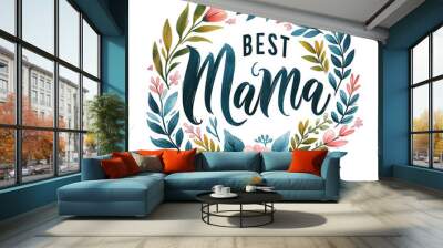 Best Mama Ever- Mother's Day vintage watercolour t- shirt design, Hand drawn illustration with hand-lettering and decoration floral plant elements, Isolated on white background. Wall mural