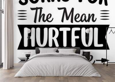 Sorry for the mean hurtful accurate things i said t shirt design, t shirt design template, mug, wallart, Wall mural