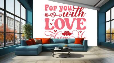 For you with love from me svg, Valentine's Day svg, Valentine's Day svg bundle, Happy valentine's day T shirt greeting card template with typography, Love Svg, Heart Svg, Valentine's Day svg design Wall mural