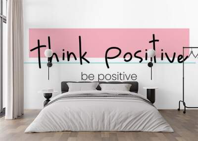 Think positive be positive quote, vector illustration Wall mural