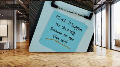 Make it happen for yourself because no one else will write on sticky notes isolated on Wooden Table. Motivation concept Wall mural