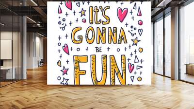 Its gonna be fun quote. Vector illustration.  Wall mural