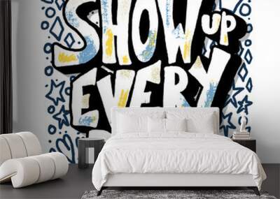 Show up every day quote. Vector illustration. Wall mural