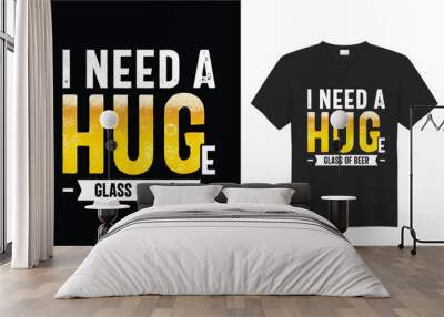 I Need a Huge Glass of Beer funny t-shirt design.  Wall mural