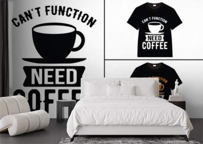 Can't Function Need Coffee T-shirt Design, Coffee T-shirt, Coffee Typography T-shirt
 Wall mural