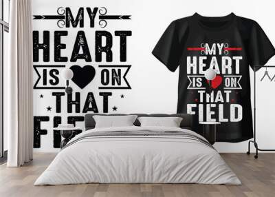 My Heart is on That Field Typography T-shirt Design Wall mural