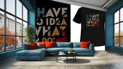 I have no idea what i am doing- typography t-shirt design Wall mural