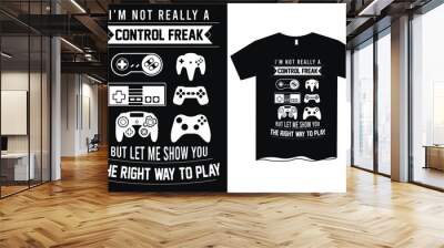 I'm not really a control freak but let me show you the right way to play- Gamer t shirt design, t shirt for game lovers Wall mural