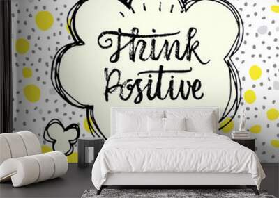 Think Positive!  Hand drawn calligraphic inspiration quote in a speech bubble. Wall mural