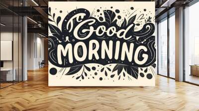 The image is black and white drawing of a leafy plant with the words Good Morning written in cursive script Wall mural