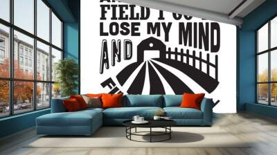 Farm Quote good for t shirt. And into the field I go to lose my mind and find my soul. Wall mural