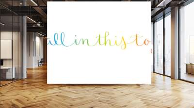 WE'RE ALL IN THIS TOGETHER rainbow vector brush calligraphy banner with swashes Wall mural