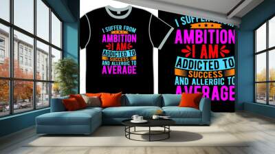 i suffer from ambition i am addicted to success and allergic to average, inspirational design, success, lifestyle quote, typography attention, evolution exercise text style design clothing Wall mural